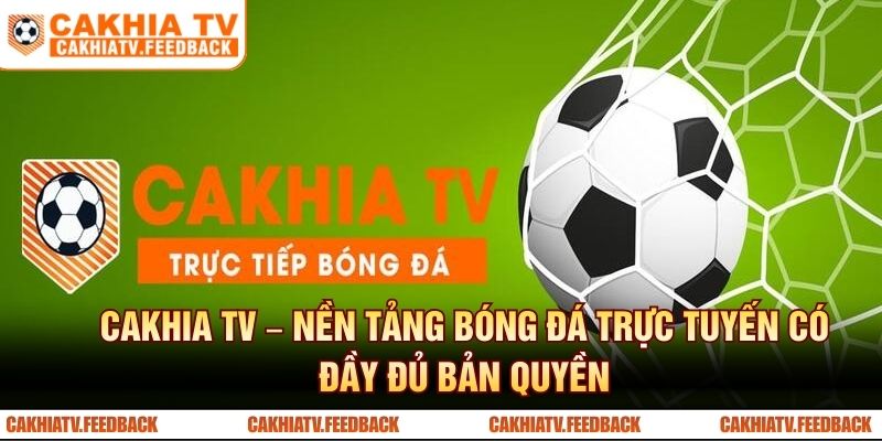 CAKHIA TV – nền tảng bóng đá trực tuyến có đầy đủ bản quyền