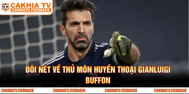 Đôi nét về thủ môn huyền thoại Gianluigi Buffon